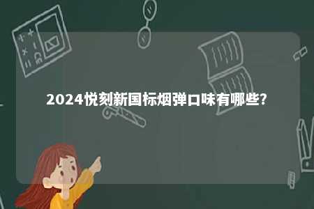 2024悦刻新国标烟弹口味有哪些？ 